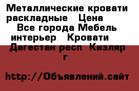 Металлические кровати раскладные › Цена ­ 850 - Все города Мебель, интерьер » Кровати   . Дагестан респ.,Кизляр г.